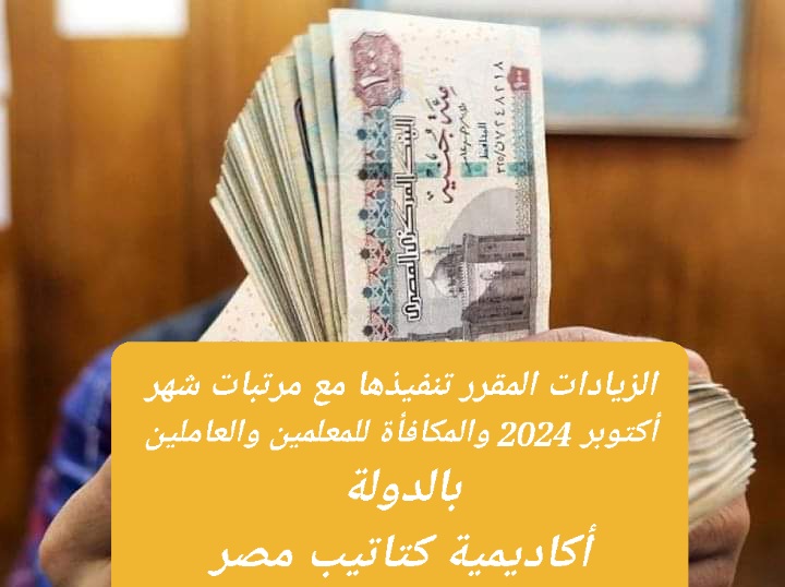 الزيادات المقرر تنفيذها مع مرتبات شهر أكتوبر 2024 والمكافأة للمعلمين والعاملين بالدولة